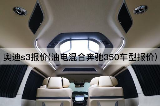 奥迪s3报价(油电混合奔驰350车型报价)