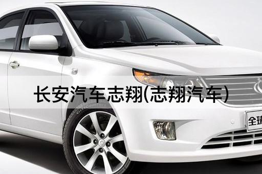 长安汽车志翔(志翔汽车)