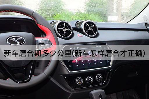新车磨合期多少公里(新车怎样磨合才正确)