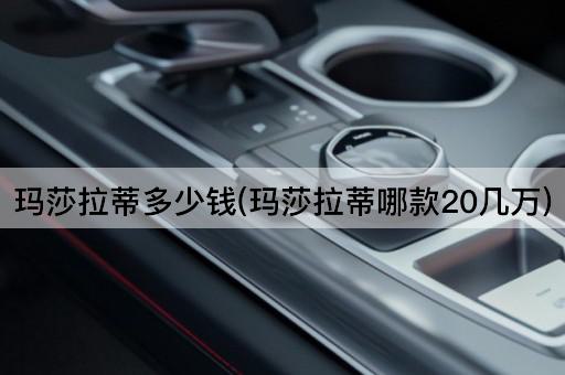 玛莎拉蒂多少钱(玛莎拉蒂哪款20几万)