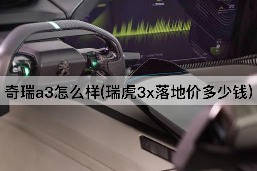 奇瑞a3怎么样(瑞虎3x落地价多少钱)
