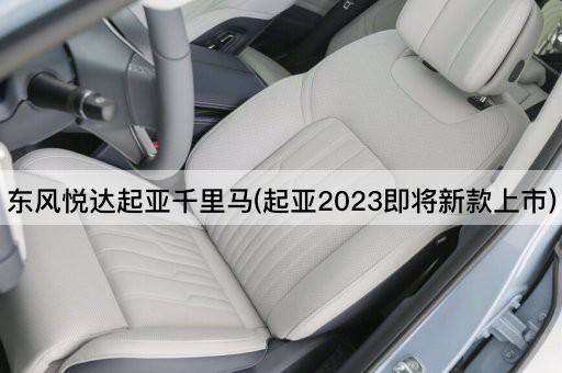 东风悦达起亚千里马(起亚2023即将新款上市)