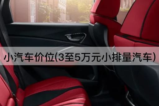 小汽车价位(3至5万元小排量汽车)