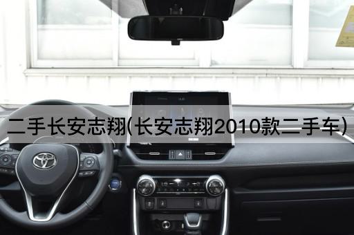 二手长安志翔(长安志翔2010款二手车)