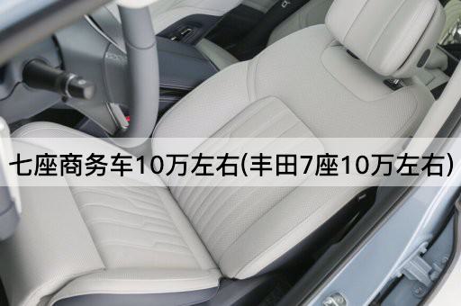 七座商务车10万左右(丰田7座10万左右)