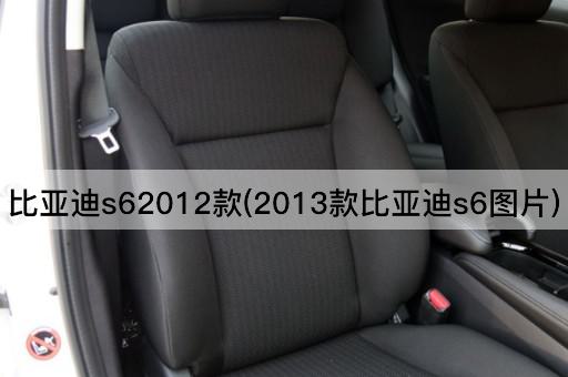 比亚迪s62012款(2013款比亚迪s6图片)