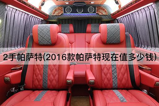 2手帕萨特(2016款帕萨特现在值多少钱)
