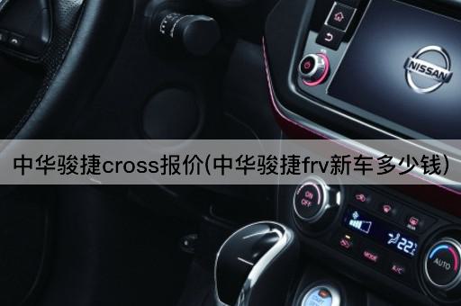 中华骏捷cross报价(中华骏捷frv新车多少钱)