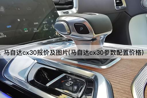 马自达cx30报价及图片(马自达cx30参数配置价格)