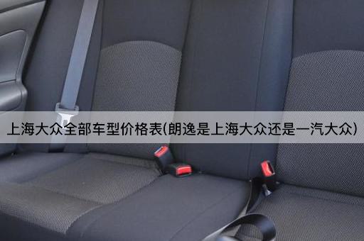 上海大众全部车型价格表(朗逸是上海大众还是一汽大众)