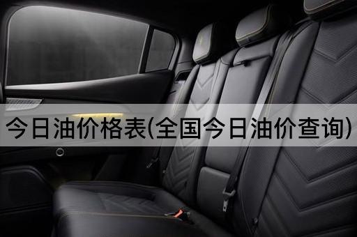 今日油价格表(全国今日油价查询)