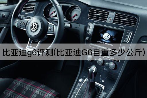 比亚迪g6评测(比亚迪G6自重多少公斤)