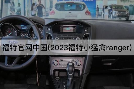 福特官网中国(2023福特小猛禽ranger)
