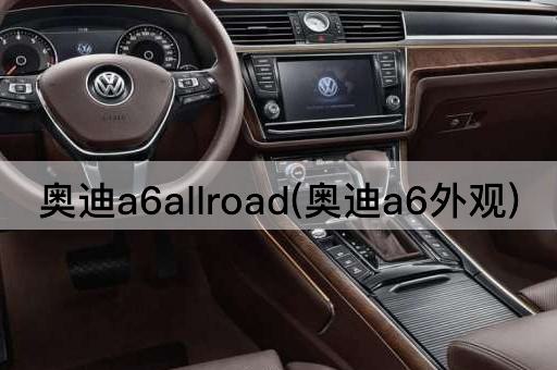 奥迪a6allroad(奥迪a6外观)