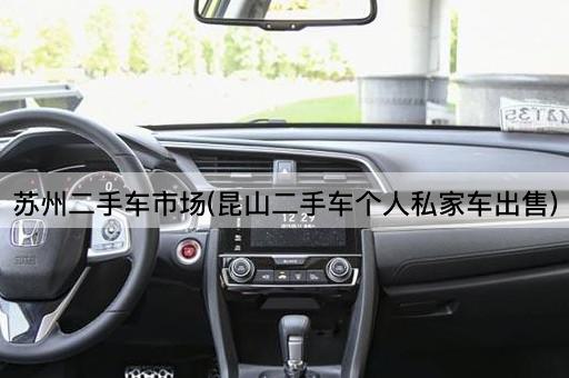 苏州二手车市场(昆山二手车个人私家车出售)