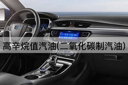 高辛烷值汽油(二氧化碳制汽油)