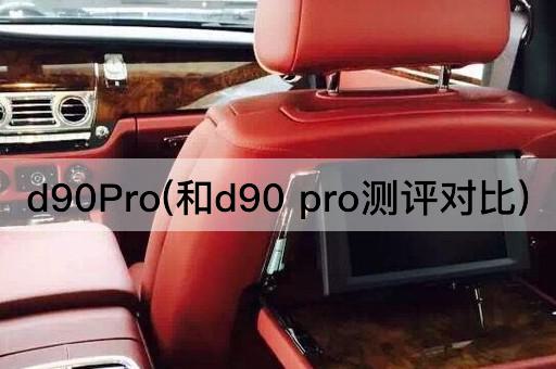 d90Pro(和d90 pro测评对比)