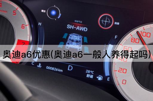 奥迪a6优惠(奥迪a6一般人养得起吗)
