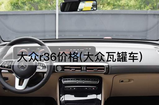 大众r36价格(大众瓦罐车)