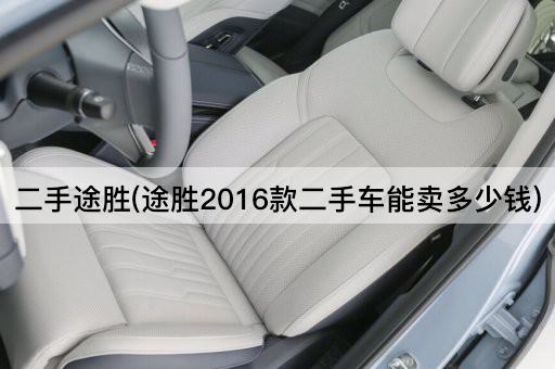 二手途胜(途胜2016款二手车能卖多少钱)