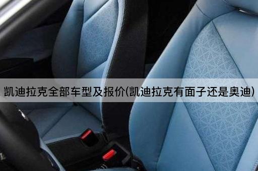 凯迪拉克全部车型及报价(凯迪拉克有面子还是奥迪)
