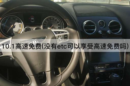10.1高速免费(没有etc可以享受高速免费吗)