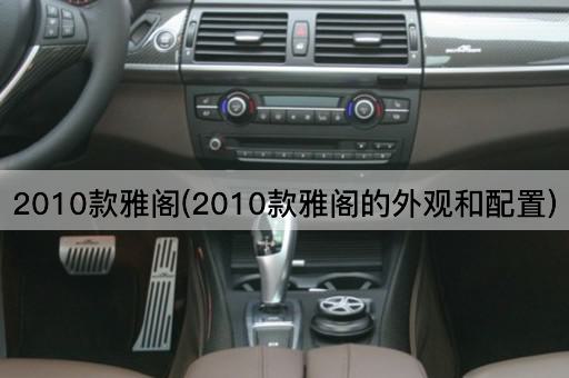 2010款雅阁(2010款雅阁的外观和配置)