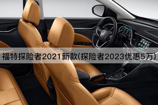 福特探险者2021新款(探险者2023优惠5万)
