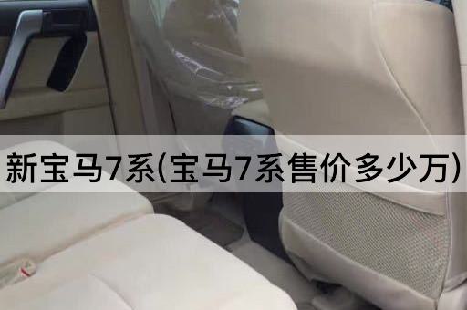 新宝马7系(宝马7系售价多少万)