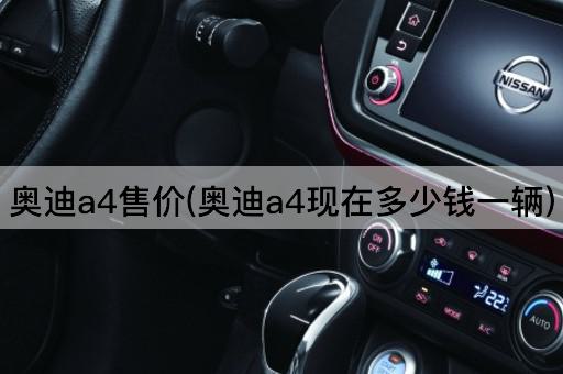 奥迪a4售价(奥迪a4现在多少钱一辆)