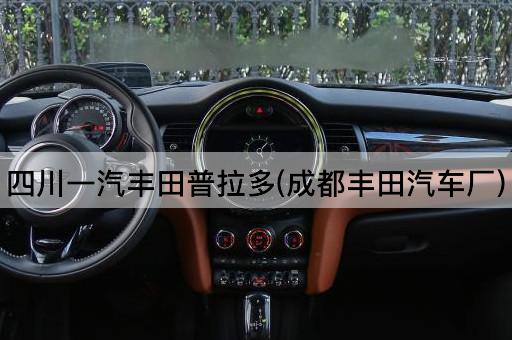 四川一汽丰田普拉多(成都丰田汽车厂)