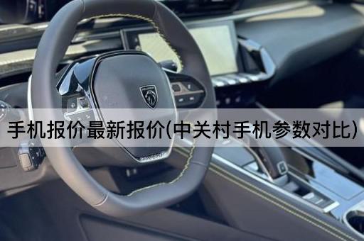 手机报价最新报价(中关村手机参数对比)