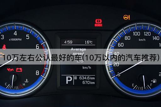 10万左右公认最好的车(10万以内的汽车推荐)