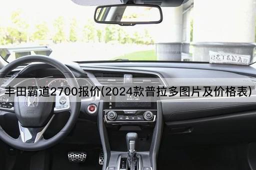 丰田霸道2700报价(2024款普拉多图片及价格表)