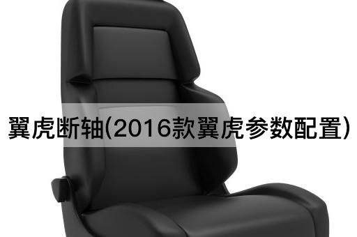 翼虎断轴(2016款翼虎参数配置)