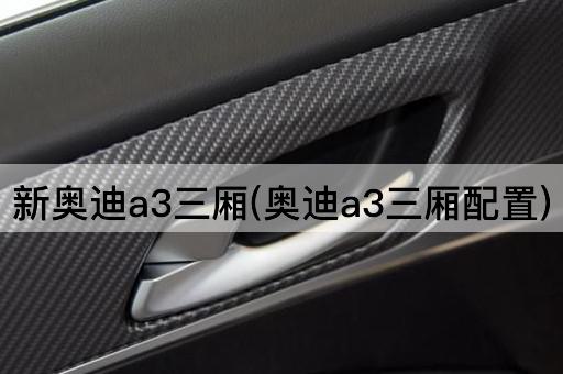 新奥迪a3三厢(奥迪a3三厢配置)