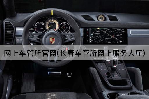 网上车管所官网(长春车管所网上服务大厅)