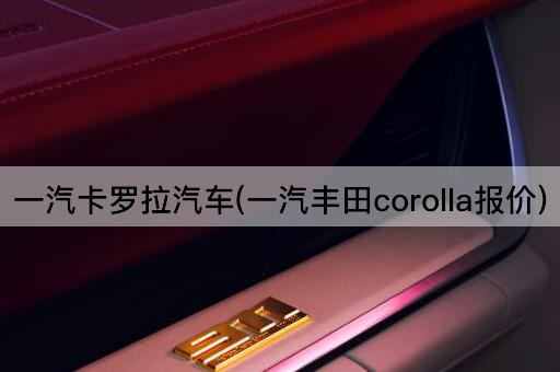 一汽卡罗拉汽车(一汽丰田corolla报价)