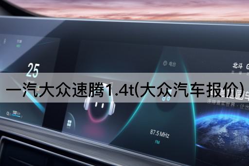 一汽大众速腾1.4t(大众汽车报价)