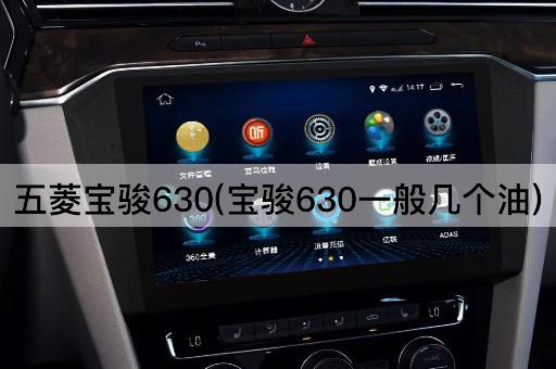 五菱宝骏630(宝骏630一般几个油)