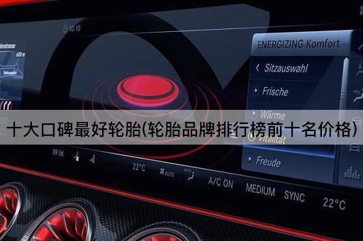 十大口碑最好轮胎(轮胎品牌排行榜前十名价格)