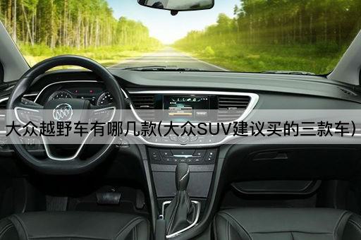 大众越野车有哪几款(大众SUV建议买的三款车)