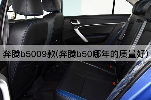 奔腾b5009款(奔腾b50哪年的质量好)