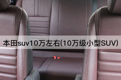 本田suv10万左右(10万级小型SUV)