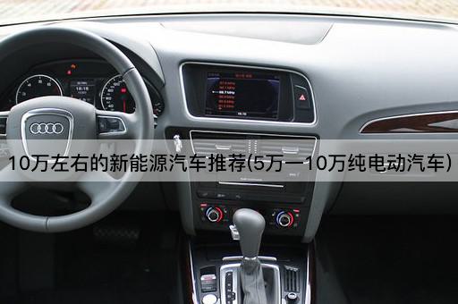 10万左右的新能源汽车推荐(5万一10万纯电动汽车)