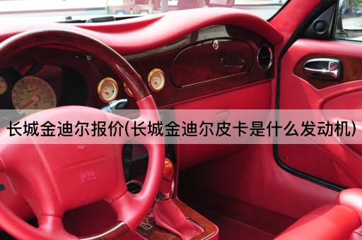 长城金迪尔报价(长城金迪尔皮卡是什么发动机)