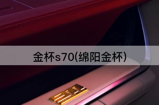 金杯s70(绵阳金杯)