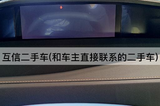 互信二手车(和车主直接联系的二手车)