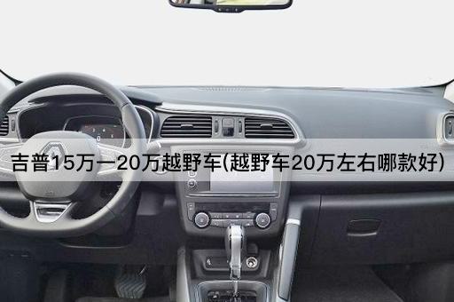 吉普15万一20万越野车(越野车20万左右哪款好)