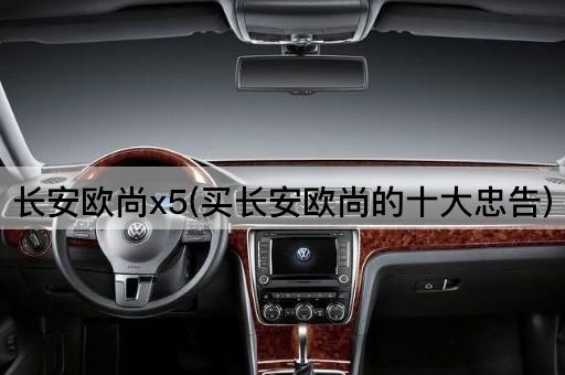 长安欧尚x5(买长安欧尚的十大忠告)